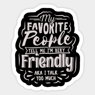 My Favorite People Tell Me I’m Very Friendly AKA I Talk Too Much Sticker